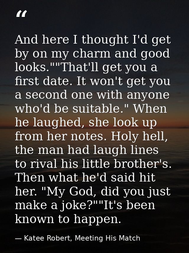 And here I thought I'd get by on my charm and good looks.""That'll get you a first date. It won't get you a second one w — Katee Robert, Meeting His Match