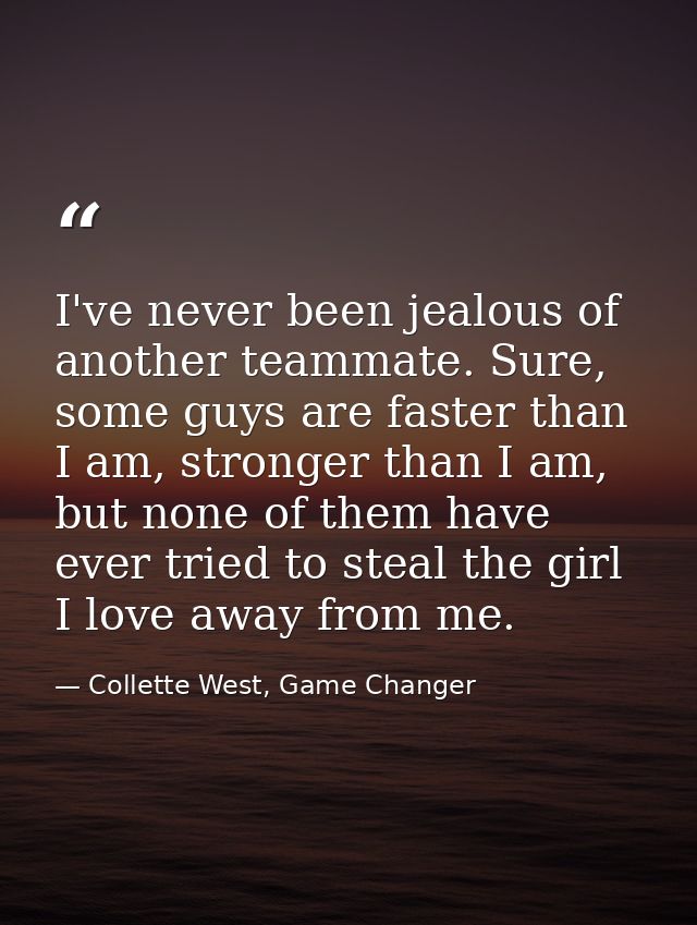 I've never been jealous of another teammate. Sure, some guys are faster than I am, stronger than I am, but none of them  — Collette West, Game Changer