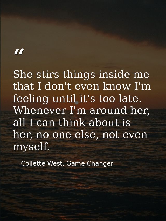 She stirs things inside me that I don't even know I'm feeling until it's too late. Whenever I'm around her, all I can th — Collette West, Game Changer