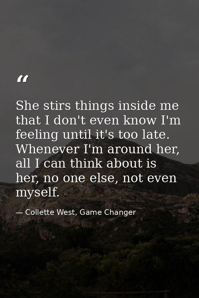 She stirs things inside me that I don't even know I'm feeling until it's too late. Whenever I'm around her, all I can th — Collette West, Game Changer