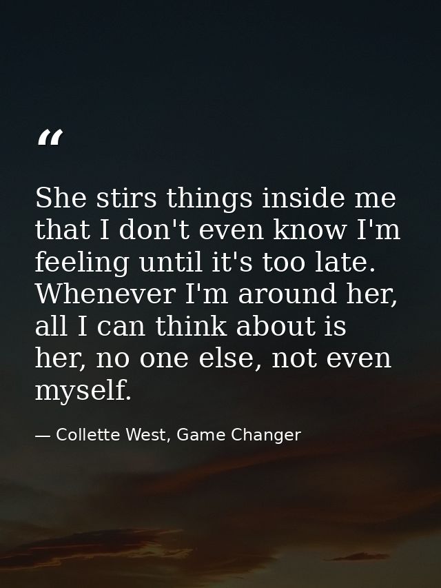 She stirs things inside me that I don't even know I'm feeling until it's too late. Whenever I'm around her, all I can th — Collette West, Game Changer