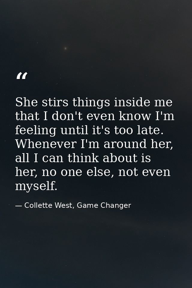 She stirs things inside me that I don't even know I'm feeling until it's too late. Whenever I'm around her, all I can th — Collette West, Game Changer