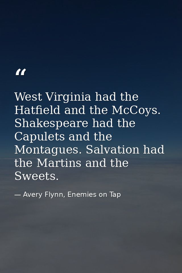 West Virginia had the Hatfield and the McCoys. Shakespeare had the Capulets and the Montagues. Salvation had the Martins — Avery Flynn, Enemies on Tap