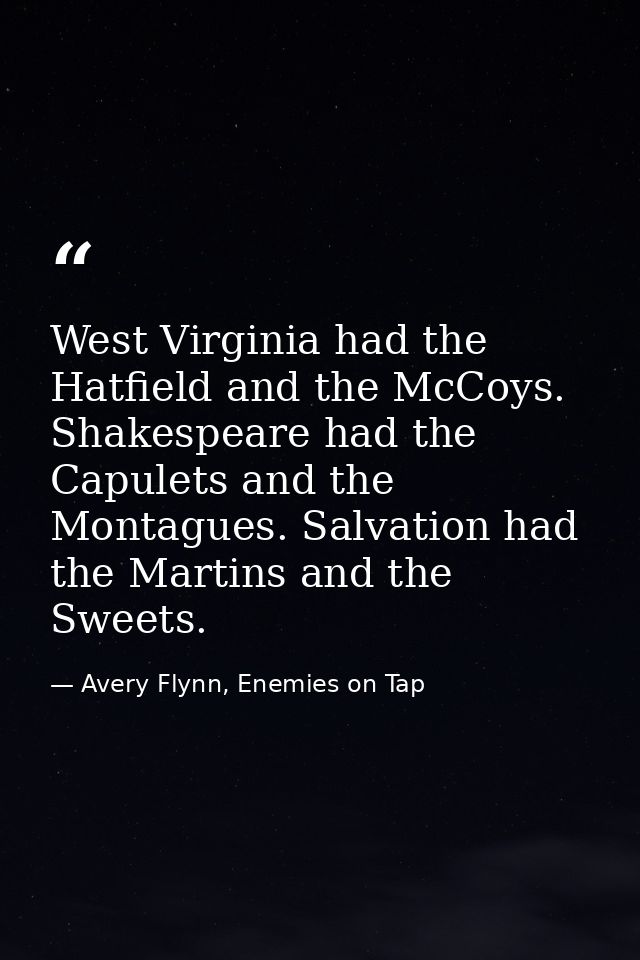 West Virginia had the Hatfield and the McCoys. Shakespeare had the Capulets and the Montagues. Salvation had the Martins — Avery Flynn, Enemies on Tap