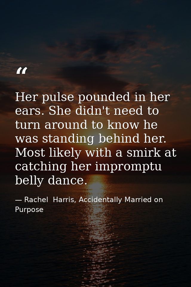 Her pulse pounded in her ears. She didn't need to turn around to know he was standing behind her. Most likely with a smi — Rachel  Harris, Accidentally Married on Purpose