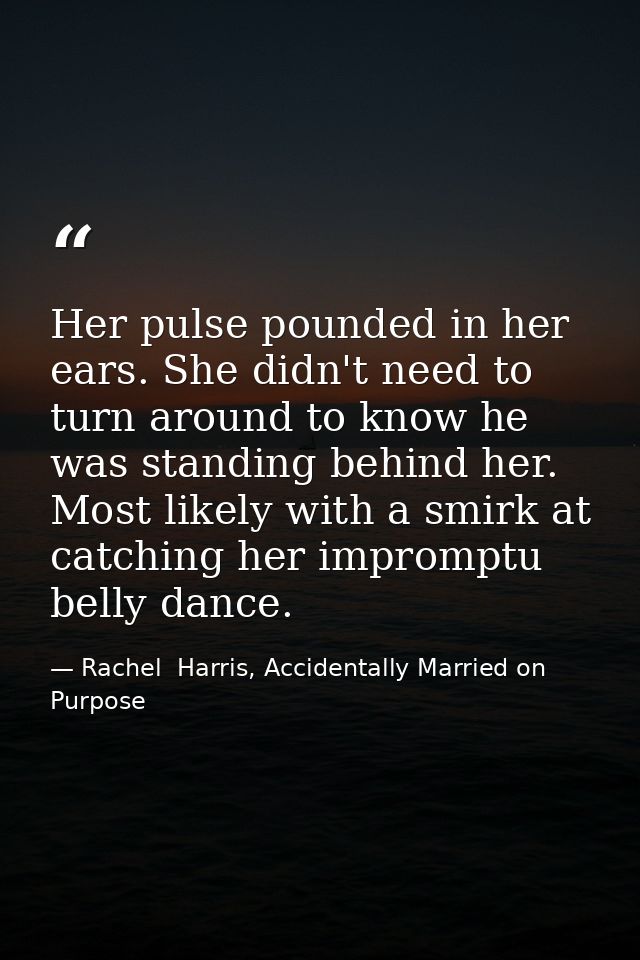 Her pulse pounded in her ears. She didn't need to turn around to know he was standing behind her. Most likely with a smi — Rachel  Harris, Accidentally Married on Purpose