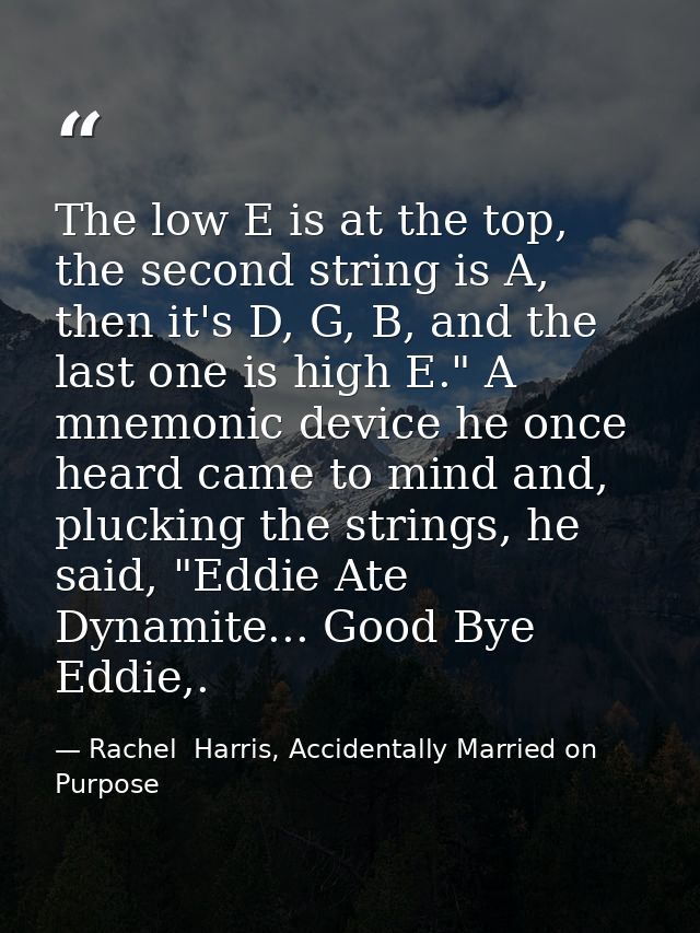 The low E is at the top, the second string is A, then it's D, G, B, and the last one is high E." A mnemonic device he on — Rachel  Harris, Accidentally Married on Purpose