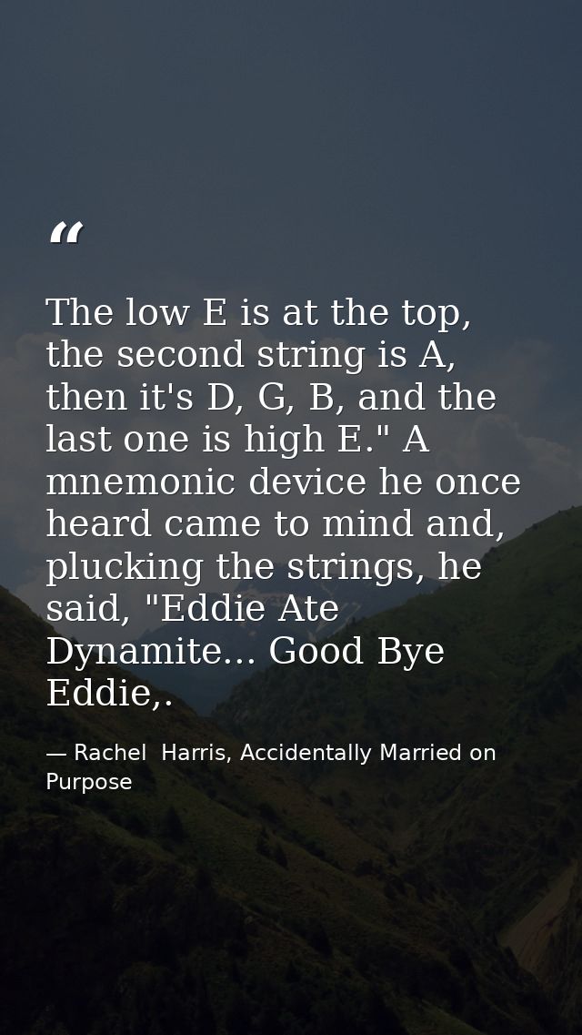 The low E is at the top, the second string is A, then it's D, G, B, and the last one is high E." A mnemonic device he on — Rachel  Harris, Accidentally Married on Purpose