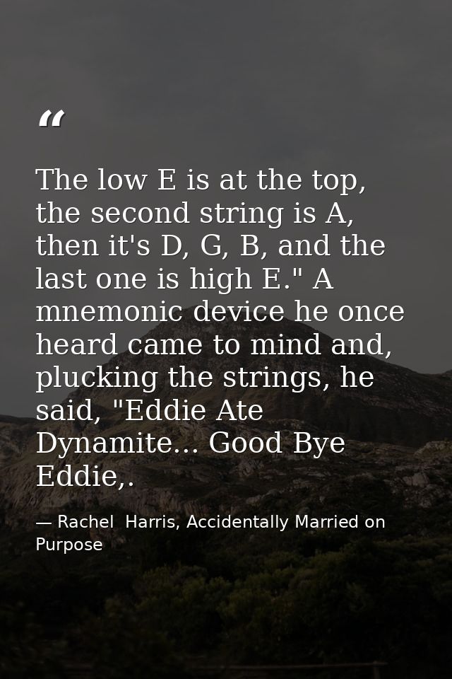 The low E is at the top, the second string is A, then it's D, G, B, and the last one is high E." A mnemonic device he on — Rachel  Harris, Accidentally Married on Purpose