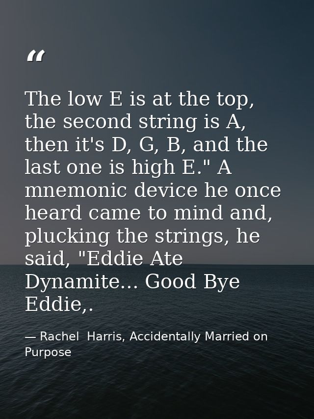 The low E is at the top, the second string is A, then it's D, G, B, and the last one is high E." A mnemonic device he on — Rachel  Harris, Accidentally Married on Purpose