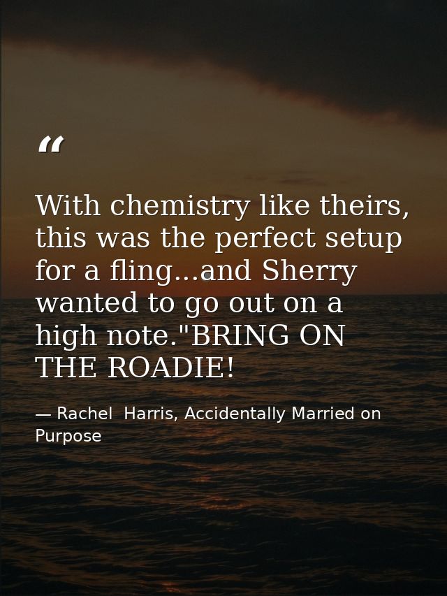 With chemistry like theirs, this was the perfect setup for a fling...and Sherry wanted to go out on a high note."BRING O — Rachel  Harris, Accidentally Married on Purpose