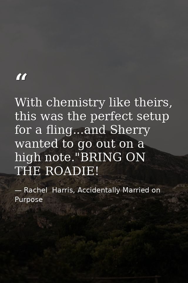 With chemistry like theirs, this was the perfect setup for a fling...and Sherry wanted to go out on a high note."BRING O — Rachel  Harris, Accidentally Married on Purpose