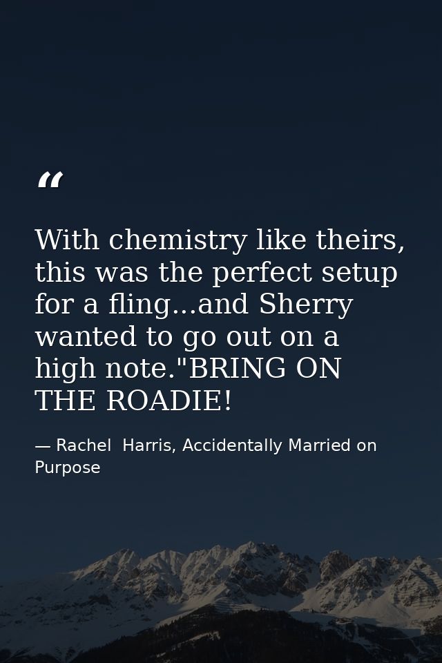 With chemistry like theirs, this was the perfect setup for a fling...and Sherry wanted to go out on a high note."BRING O — Rachel  Harris, Accidentally Married on Purpose