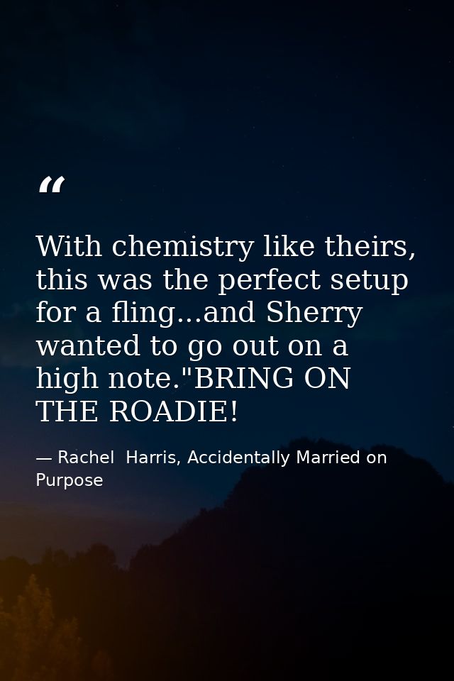 With chemistry like theirs, this was the perfect setup for a fling...and Sherry wanted to go out on a high note."BRING O — Rachel  Harris, Accidentally Married on Purpose