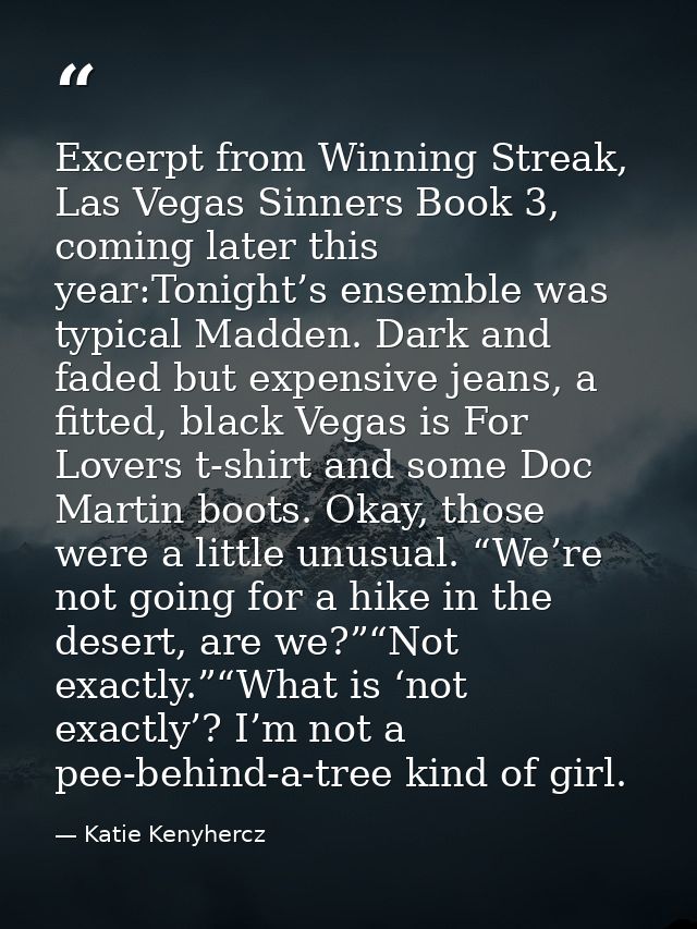 Excerpt from Winning Streak, Las Vegas Sinners Book 3, coming later this year:Tonight’s ensemble was typical Madden. Dar — Katie Kenyhercz