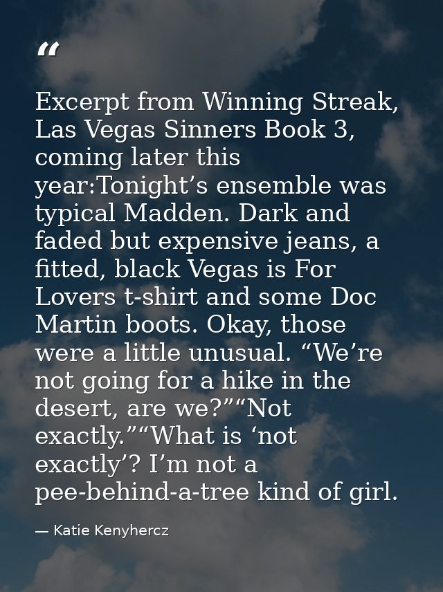 Excerpt from Winning Streak, Las Vegas Sinners Book 3, coming later this year:Tonight’s ensemble was typical Madden. Dar — Katie Kenyhercz