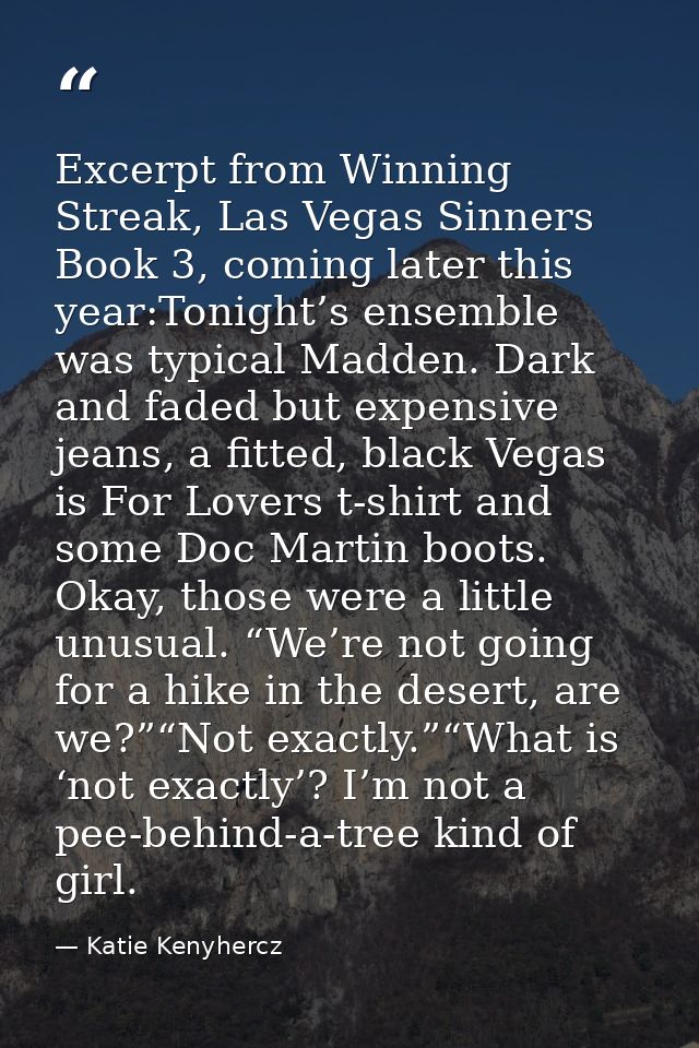 Excerpt from Winning Streak, Las Vegas Sinners Book 3, coming later this year:Tonight’s ensemble was typical Madden. Dar — Katie Kenyhercz