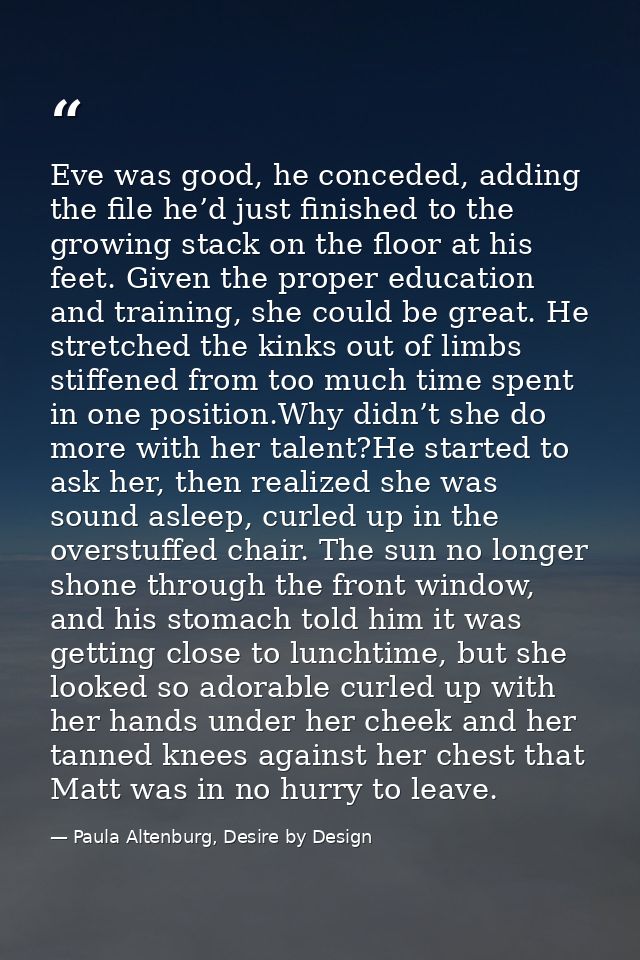 Eve was good, he conceded, adding the file he’d just finished to the growing stack on the floor at his feet. Given the p — Paula Altenburg, Desire by Design