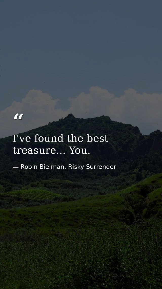 I've found the best treasure... You. — Robin Bielman, Risky Surrender