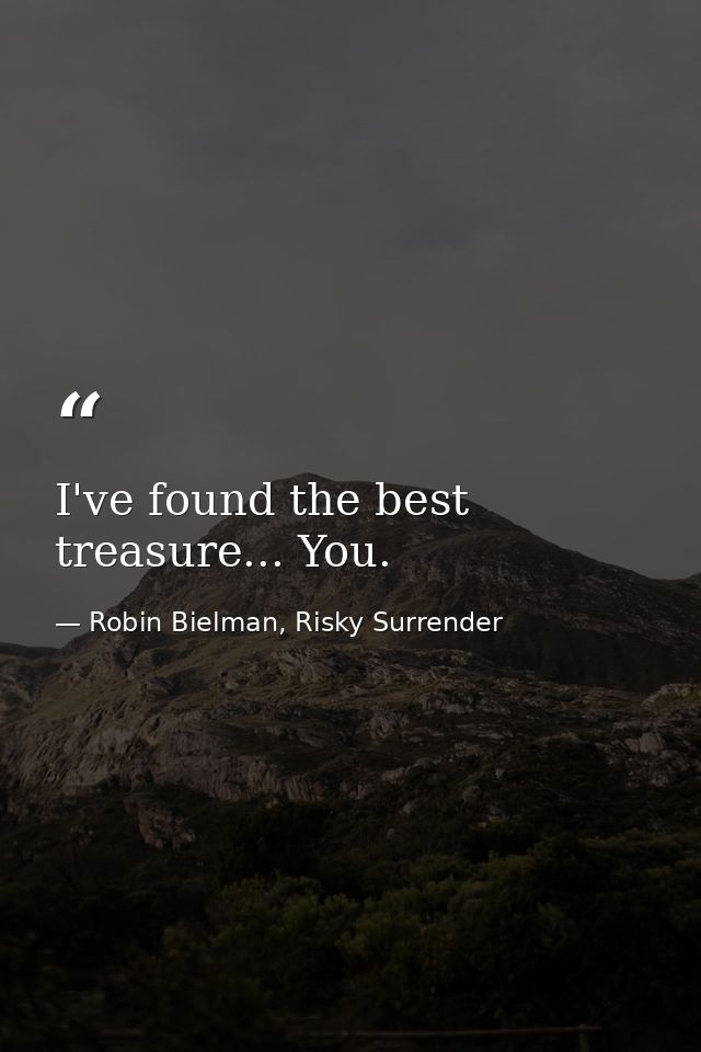 I've found the best treasure... You. — Robin Bielman, Risky Surrender