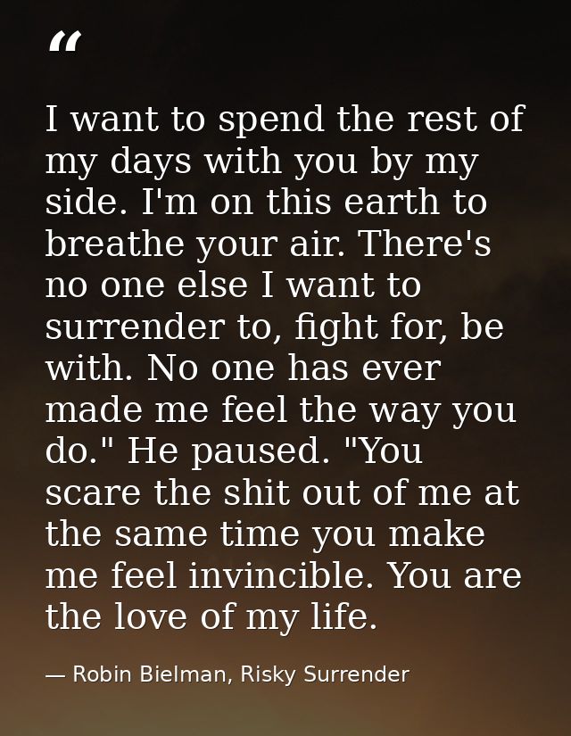I want to spend the rest of my days with you by my side. I'm on this earth to breathe your air. There's no one else I wa — Robin Bielman, Risky Surrender