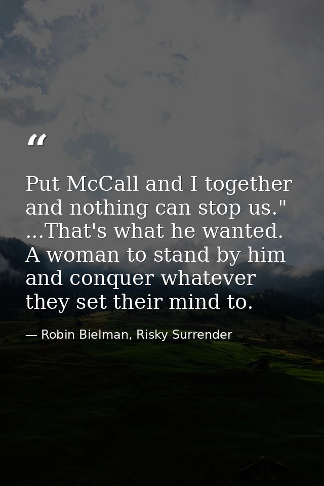 Put McCall and I together and nothing can stop us." ...That's what he wanted. A woman to stand by him and conquer whatev — Robin Bielman, Risky Surrender