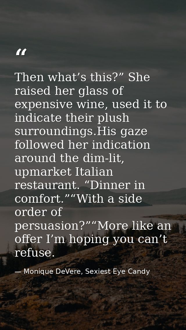 Then what’s this?” She raised her glass of expensive wine, used it to indicate their plush surroundings.His gaze followe — Monique DeVere, Sexiest Eye Candy