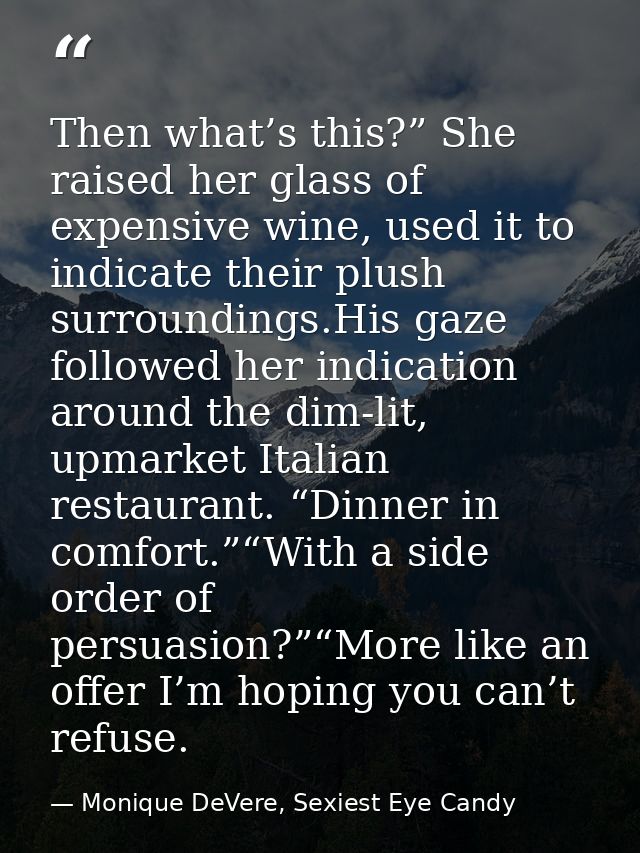 Then what’s this?” She raised her glass of expensive wine, used it to indicate their plush surroundings.His gaze followe — Monique DeVere, Sexiest Eye Candy