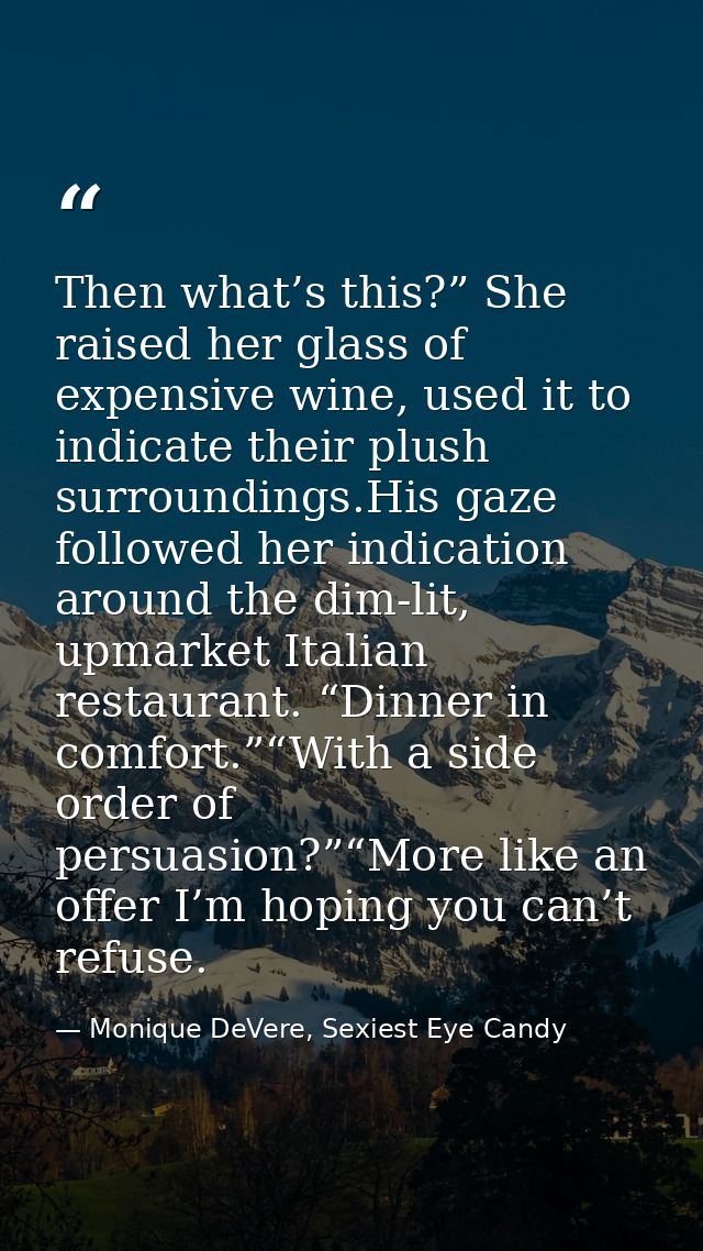Then what’s this?” She raised her glass of expensive wine, used it to indicate their plush surroundings.His gaze followe — Monique DeVere, Sexiest Eye Candy