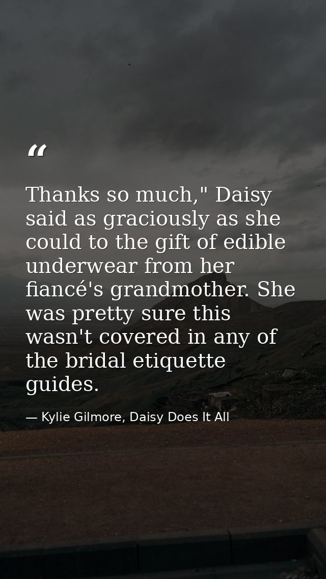 Thanks so much," Daisy said as graciously as she could to the gift of edible underwear from her fiancé's grandmother. Sh — Kylie Gilmore, Daisy Does It All