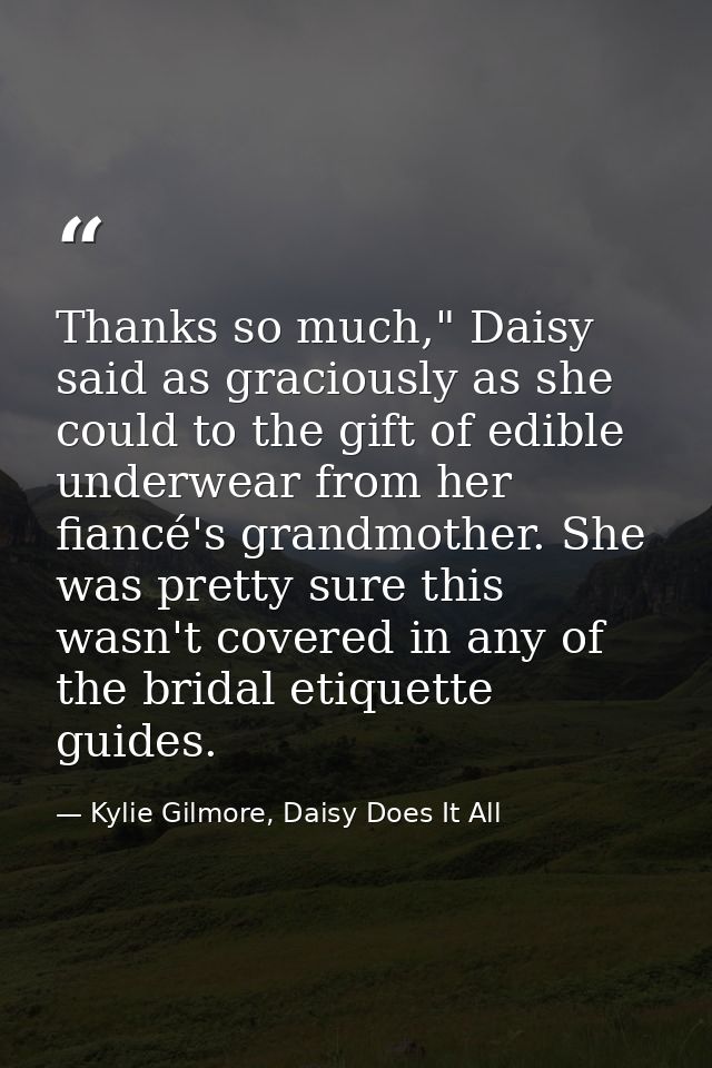 Thanks so much," Daisy said as graciously as she could to the gift of edible underwear from her fiancé's grandmother. Sh — Kylie Gilmore, Daisy Does It All