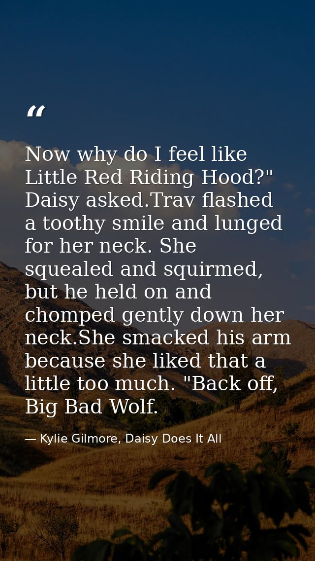 Now why do I feel like Little Red Riding Hood?" Daisy asked.Trav flashed a toothy smile and lunged for her neck. She squ — Kylie Gilmore, Daisy Does It All
