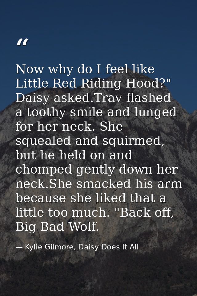Now why do I feel like Little Red Riding Hood?" Daisy asked.Trav flashed a toothy smile and lunged for her neck. She squ — Kylie Gilmore, Daisy Does It All