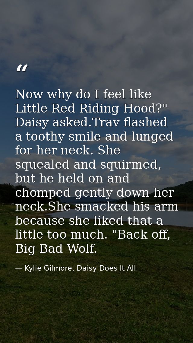 Now why do I feel like Little Red Riding Hood?" Daisy asked.Trav flashed a toothy smile and lunged for her neck. She squ — Kylie Gilmore, Daisy Does It All