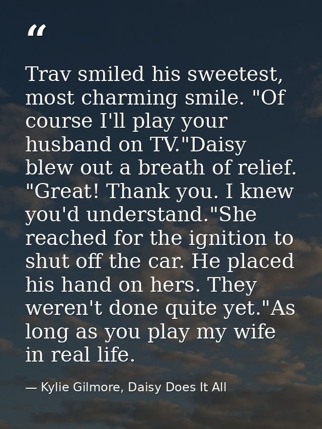 Trav smiled his sweetest, most charming smile. "Of course I'll play your husband on TV."Daisy blew out a breath of relie — Kylie Gilmore, Daisy Does It All