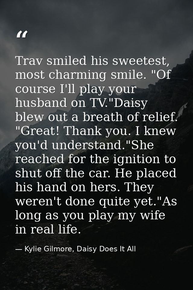 Trav smiled his sweetest, most charming smile. "Of course I'll play your husband on TV."Daisy blew out a breath of relie — Kylie Gilmore, Daisy Does It All