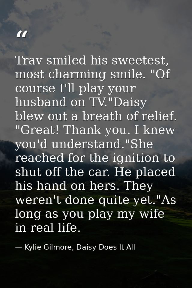 Trav smiled his sweetest, most charming smile. "Of course I'll play your husband on TV."Daisy blew out a breath of relie — Kylie Gilmore, Daisy Does It All