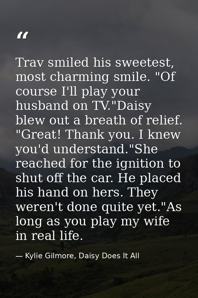 Trav smiled his sweetest, most charming smile. "Of course I'll play your husband on TV."Daisy blew out a breath of relie — Kylie Gilmore, Daisy Does It All