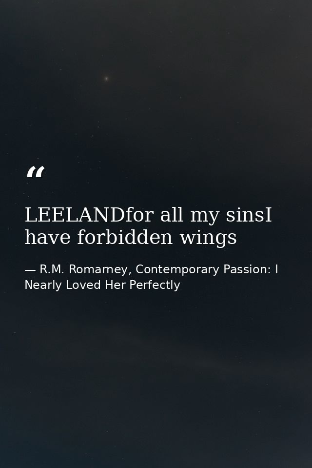 LEELANDfor all my sinsI have forbidden wings — R.M. Romarney, Contemporary Passion: I Nearly Loved Her Perfectly