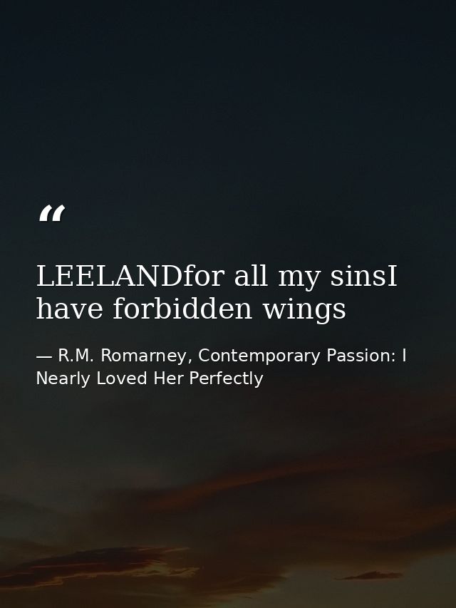 LEELANDfor all my sinsI have forbidden wings — R.M. Romarney, Contemporary Passion: I Nearly Loved Her Perfectly