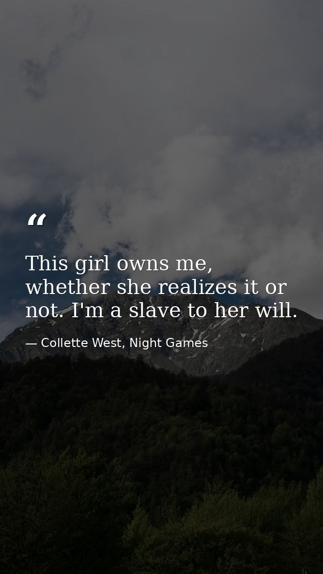 This girl owns me, whether she realizes it or not. I'm a slave to her will. — Collette West, Night Games