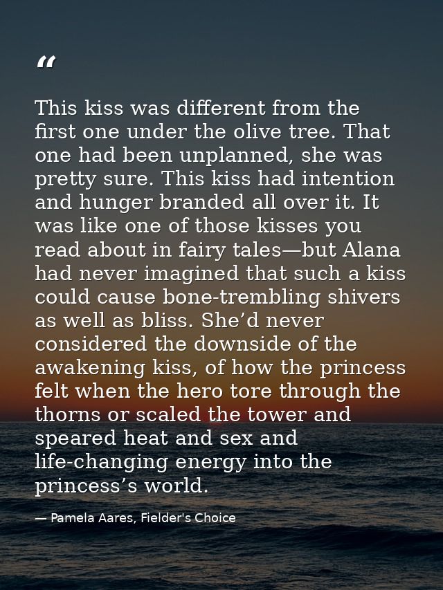 This kiss was different from the first one under the olive tree. That one had been unplanned, she was pretty sure. This  — Pamela Aares, Fielder's Choice