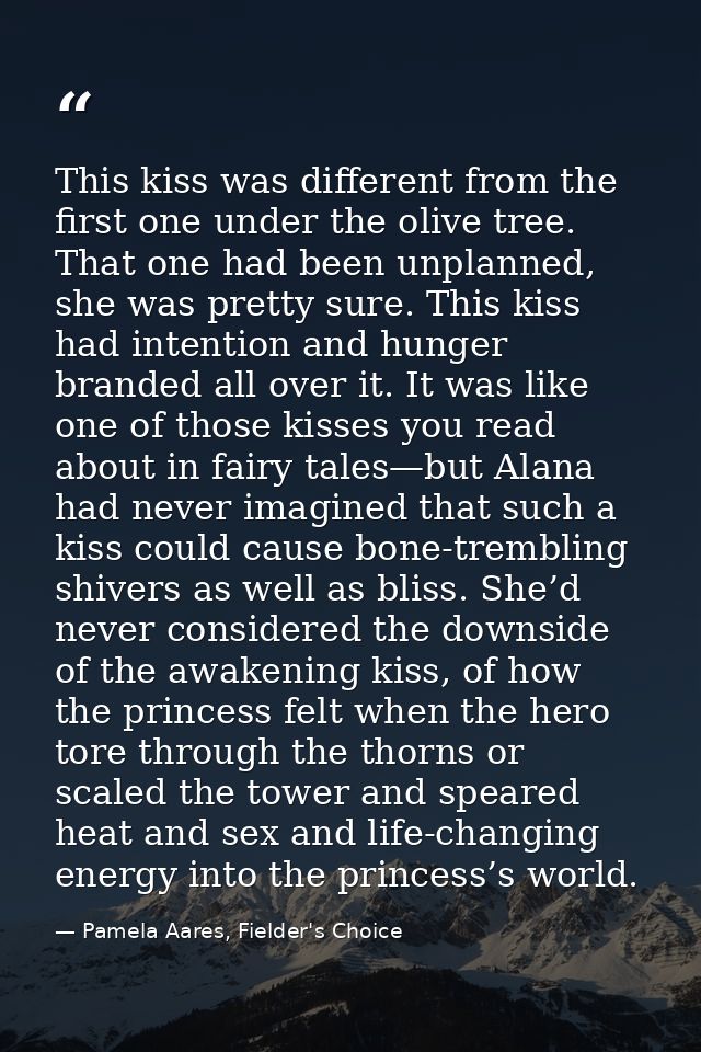This kiss was different from the first one under the olive tree. That one had been unplanned, she was pretty sure. This  — Pamela Aares, Fielder's Choice