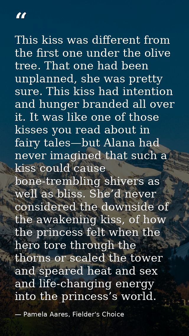 This kiss was different from the first one under the olive tree. That one had been unplanned, she was pretty sure. This  — Pamela Aares, Fielder's Choice