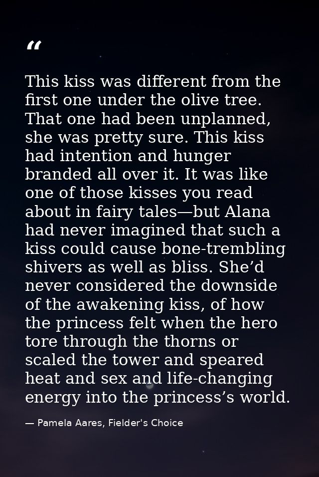 This kiss was different from the first one under the olive tree. That one had been unplanned, she was pretty sure. This  — Pamela Aares, Fielder's Choice