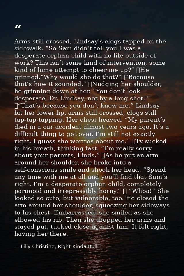 Arms still crossed, Lindsay's clogs tapped on the sidewalk. “So Sam didn’t tell you I was a desperate orphan child with  — Lilly Christine, Right Kinda Bull