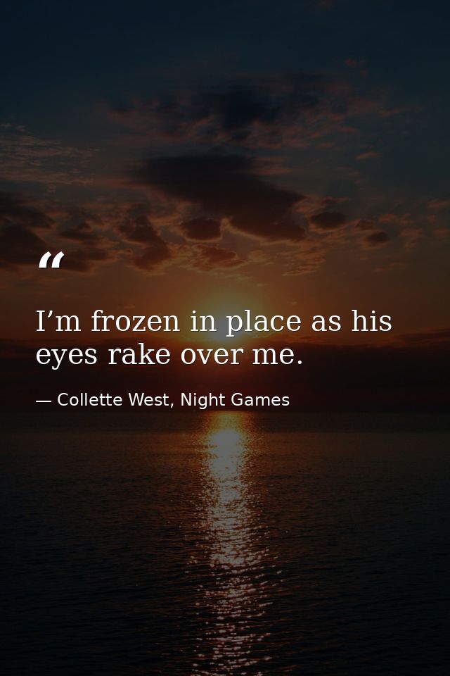 I’m frozen in place as his eyes rake over me. — Collette West, Night Games