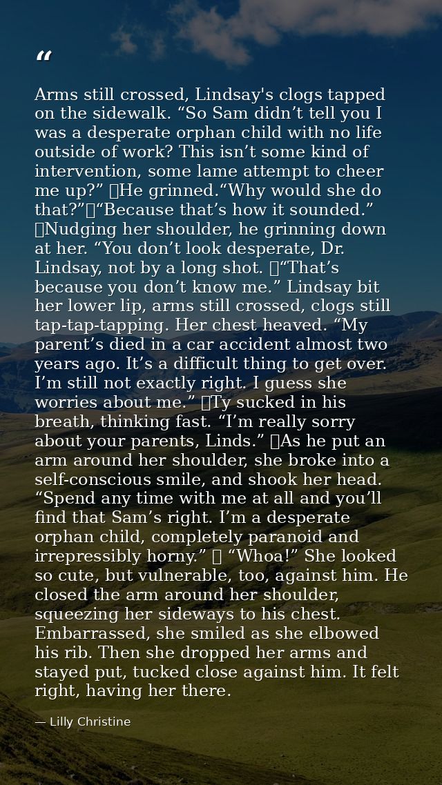 Arms still crossed, Lindsay's clogs tapped on the sidewalk. “So Sam didn’t tell you I was a desperate orphan child with  — Lilly Christine
