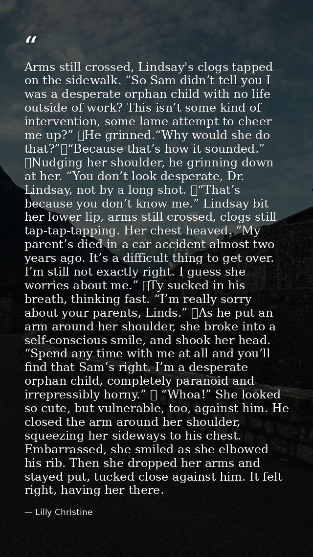 Arms still crossed, Lindsay's clogs tapped on the sidewalk. “So Sam didn’t tell you I was a desperate orphan child with  — Lilly Christine