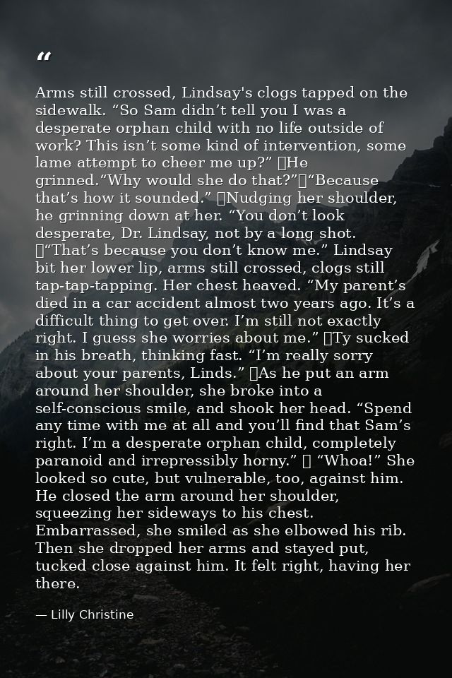 Arms still crossed, Lindsay's clogs tapped on the sidewalk. “So Sam didn’t tell you I was a desperate orphan child with  — Lilly Christine
